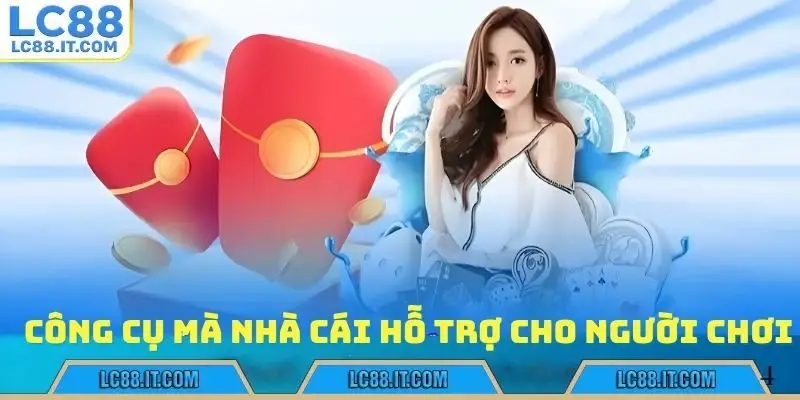 Công cụ mà nhà cái hỗ trợ cho người chơi