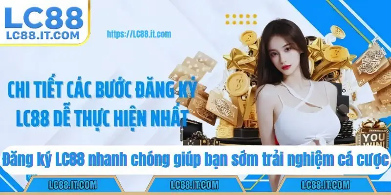 Đăng ký LC88 nhanh chóng giúp bạn sớm trải nghiệm cá cược