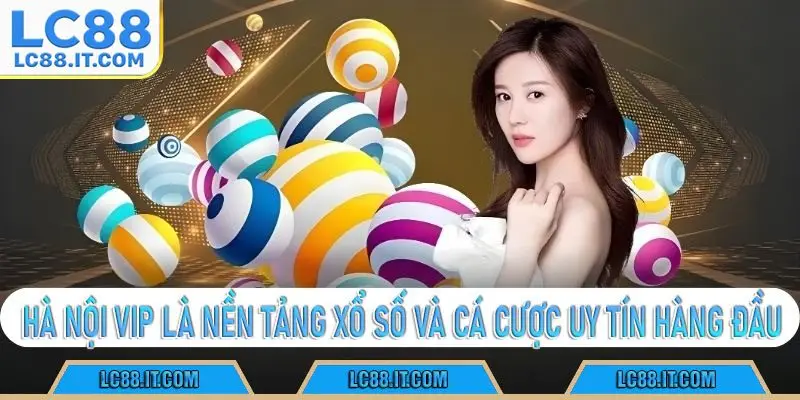 Hà Nội Vip là nền tảng xổ số và cá cược uy tín hàng đầu