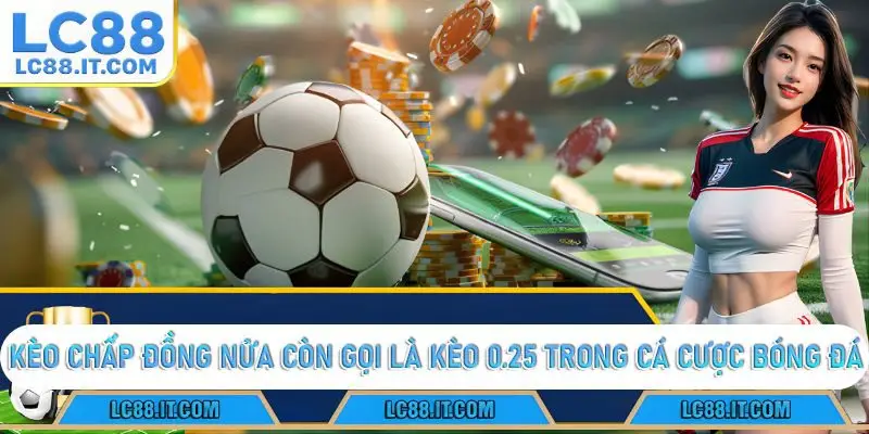 Kèo chấp đồng nửa còn gọi là kèo 0.25 trong cá cược bóng đá