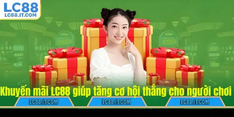 Khuyến mãi LC88 giúp tăng cơ hội thắng cho người chơi