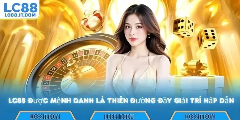 LC88 được mệnh danh là thiên đường đầy giải trí hấp dẫn