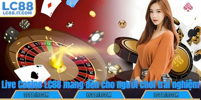 Live Casino LC88 mang đến cho người chơi trải nghiệm