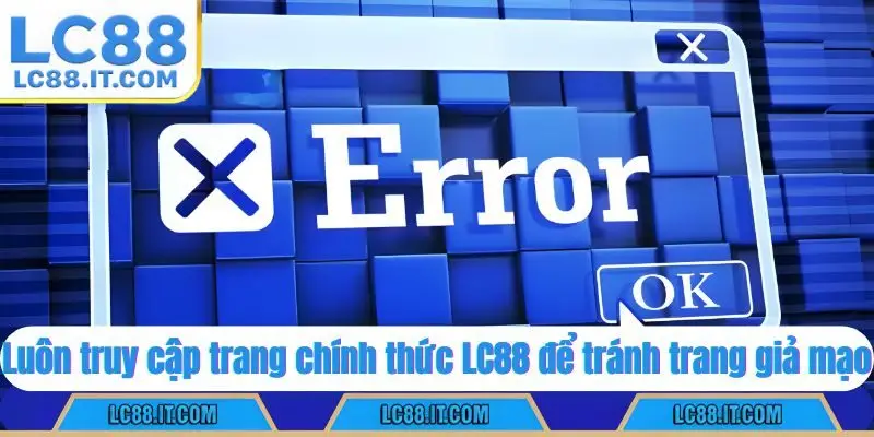 Luôn truy cập trang chính thức LC88 để tránh trang giả mạo