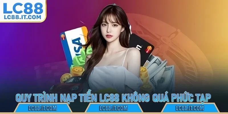 Quy trình nạp tiền LC88 không quá phức tạp