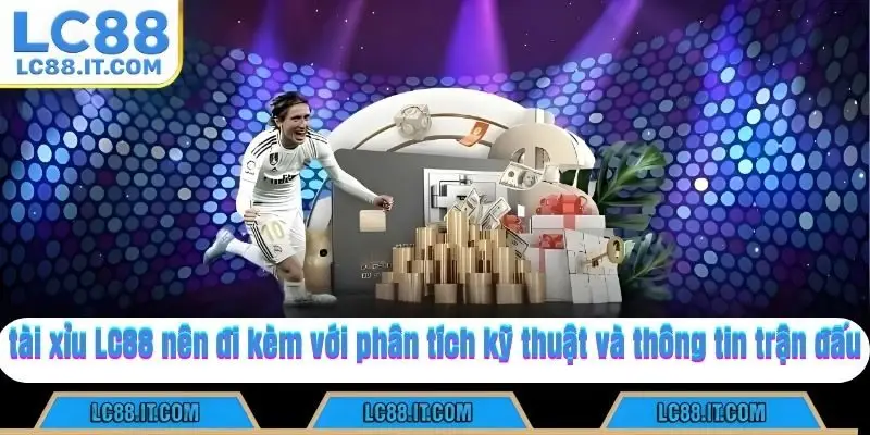 tài xỉu LC88 nên đi kèm với phân tích kỹ thuật và thông tin trận đấu