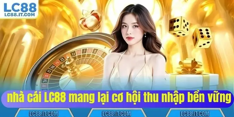 Nhà cái LC88 mang lại cơ hội thu nhập bền vững