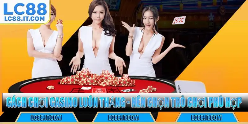Cách chơi casino luôn thắng - Nên chọn trò chơi phù hợp